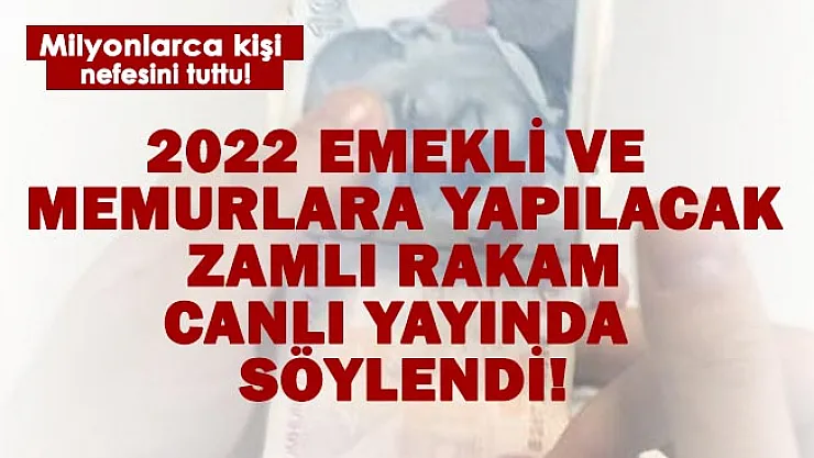 2022 emekli ve memur zam için nefesler tutuldu! Canlı yayında rakam verildi!