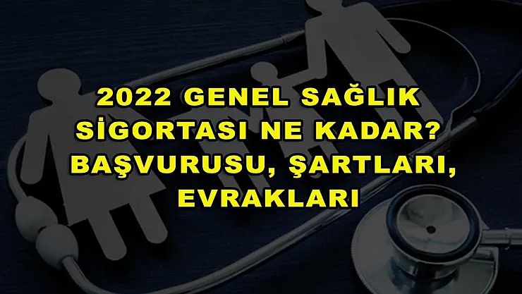 2022 Genel Sağlık Sigortası Ne Kadar? Başvurusu, Şartları, Evrakları