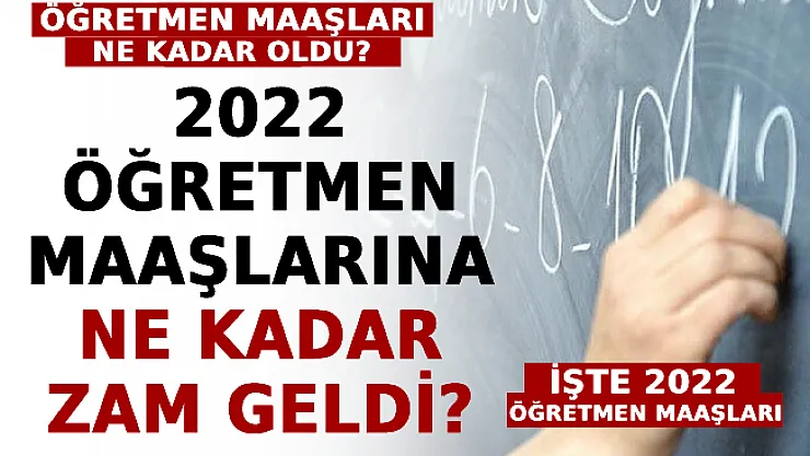 2022 Öğretmen Maaşlarına Ne Kadar Zam Geldi? Öğretmen Maaşları Ne Kadar Oldu? İşte 2022 Öğretmen Maaşları