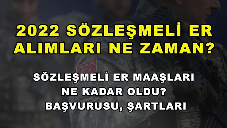 2022 sözleşmeli er alımları ne zaman? Sözleşmeli er maaşları ne kadar oldu? Başvurusu, şartları