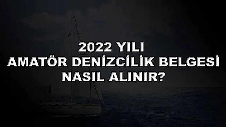 2022 Yılı Amatör Denizcilik Belgesi Nasıl Alınır?
