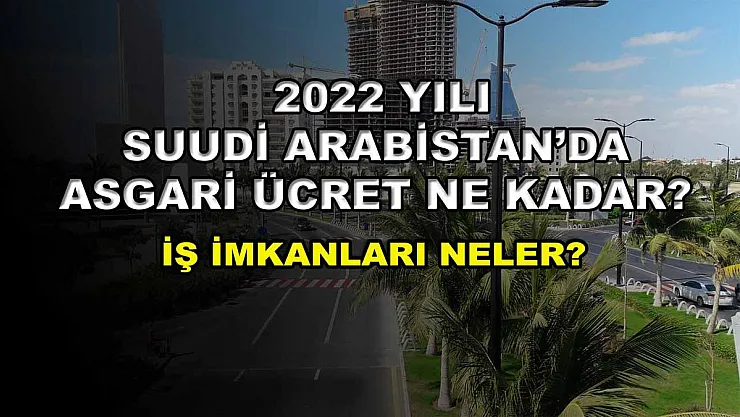 2022 Yılı Suudi Arabistan'da Asgari Ücret Ne Kadar? İş İmkanları Nasıldır?