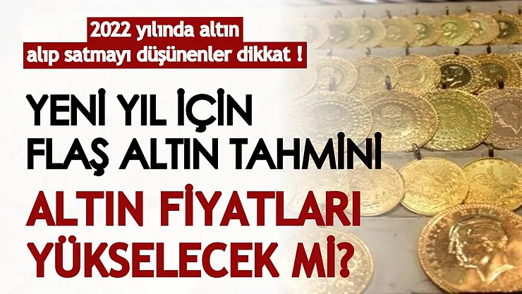 2022 yılında altın alıp satmayı düşünenler! Yeni yıl için flaş altın tahmini geldi: Altın yükselecek mi?