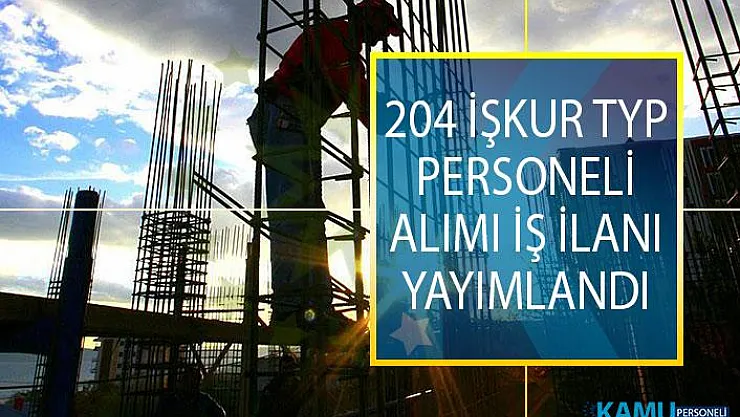 204 TYP Personel Alımı İş İlanı Yayımlandı! İŞKUR TYP İşçi Alımı İlanları