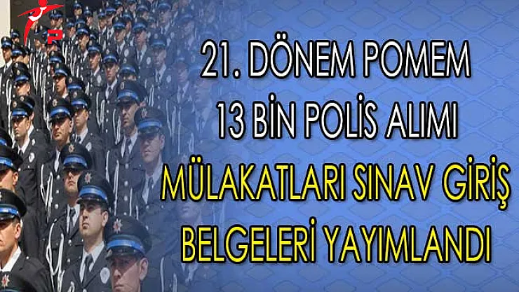 21. Dönem POMEM 13 Bin Polis Alımı Mülakat Sınav Giriş Belgeleri Yayımlandı