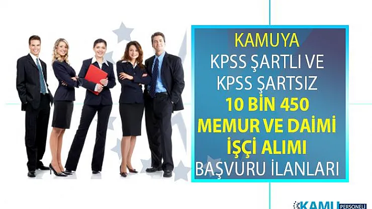 21 Haziran ile 5 Temmuz tarihleri arasında KPSS şartlı ve Şartsız 10 bin 450 memur alımı ve daimi işçi alımı yapılacaktır!
