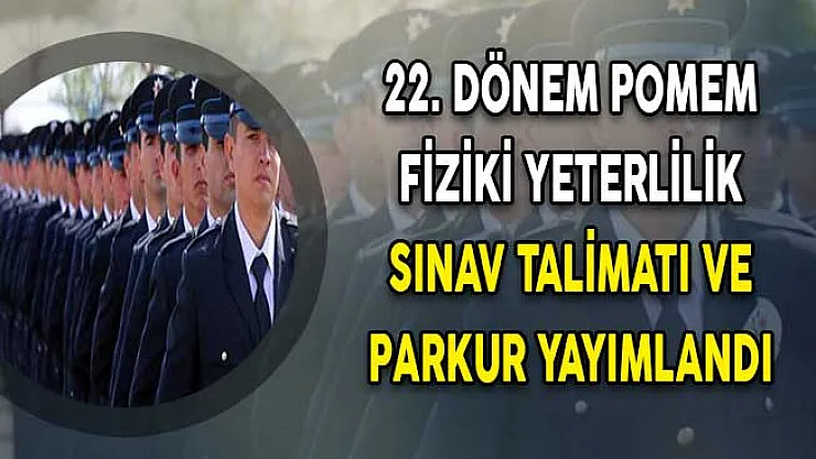 22. Dönem POMEM 10 Bin Polis Alımı Fiziki Yeterlilik Sınav Talimatı ve Parkur Detayları Yayımlandı