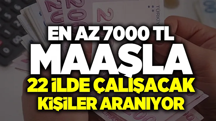 22 ilde en az 7000 TL maaşla çalışacak kişiler aranıyor! Başvurular başladı