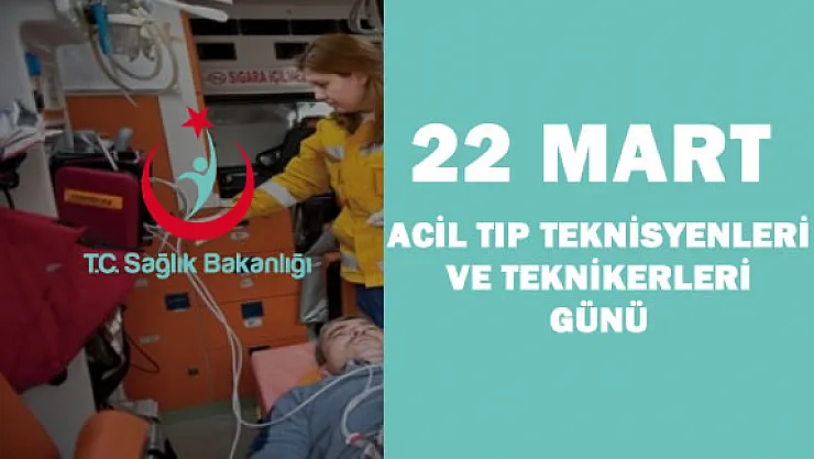 22 Mart Acil Tıp Teknisyenleri ve Teknikerleri Günü Kutlu Olsun