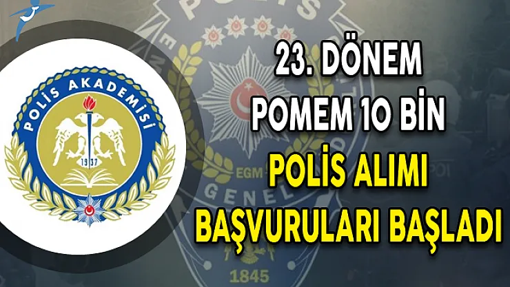 23. Dönem POMEM 10 Bin Polis Alımı Başvuruları Başladı!