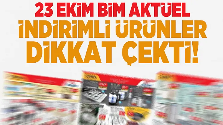 23 Ekim BİM Aktüel indirimli ürünler dikkat çekti! BİM 23 Ekim Aktüel ürünler kataloğu