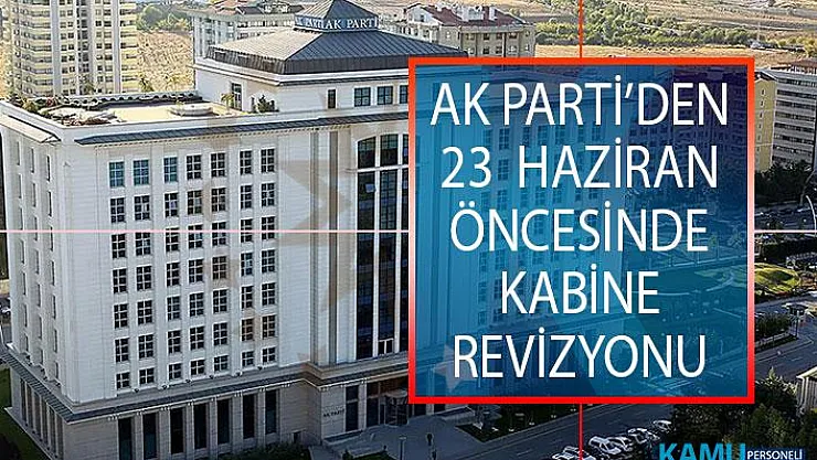 23 Haziran Seçimleri Öncesinde AK Parti'den Kabine Revizyonu İddiası!