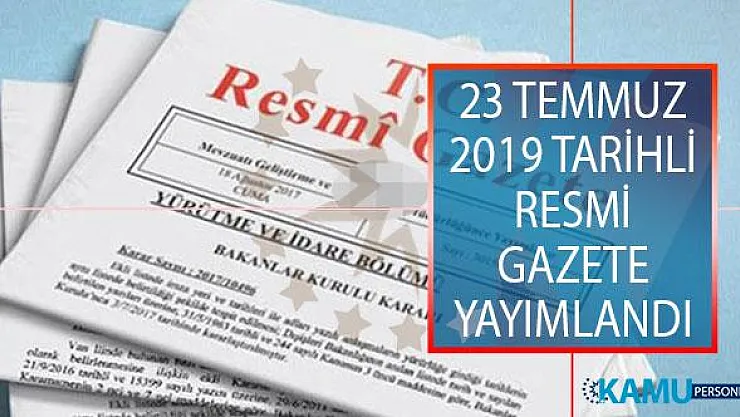 23 Temmuz 2019 Tarihli Resmi Gazete Yayımlandı! Resmi Gazete'de Neler Var?