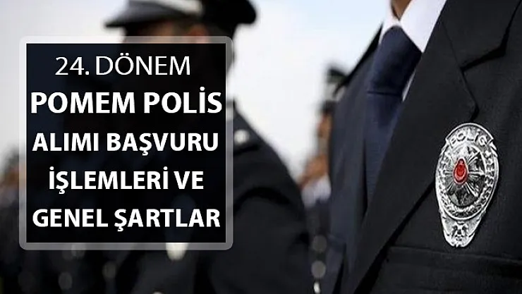 24. Dönem POMEM Polis Alımı Başvuru İşlemleri ve Genel Şartlar