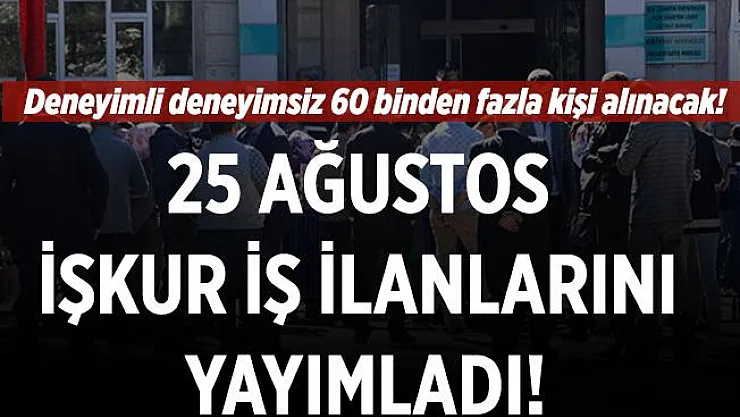 25 Ağustos İŞKUR iş ilanlarını yayımladı! Deneyimli deneyimsiz kadın erkek 60 binden fazla personel alınacak! Online başvuru ekranı açıldı!