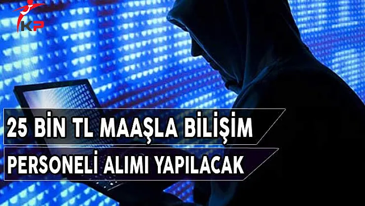 25 Bin TL Maaşla Bilişim Personeli Alımı Yapılacak