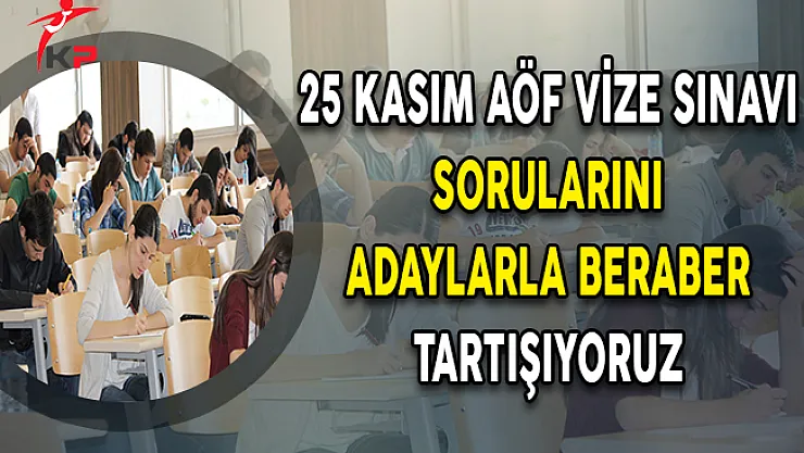 25 Kasım AÖF Vize Sınavı Sorularını Adaylarla Beraber Tartışıyoruz