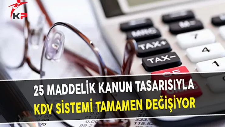 25 Maddelik Kanun Tasarısıyla KDV Sistemi Tamamen Değişiyor