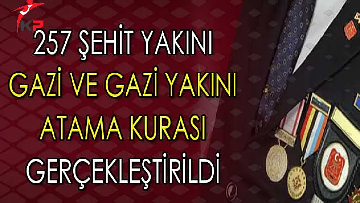 257 Şehit Yakını, Gazi ve Gazi Yakını Atama Kurası Sonuçları Açıklandı