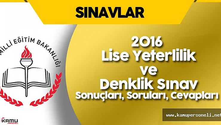 26 Haziran 2016 Lise Yeterlilik ve Denklik Sınavı Sonuçları , Soruları ve Cevapları Yayımlandı