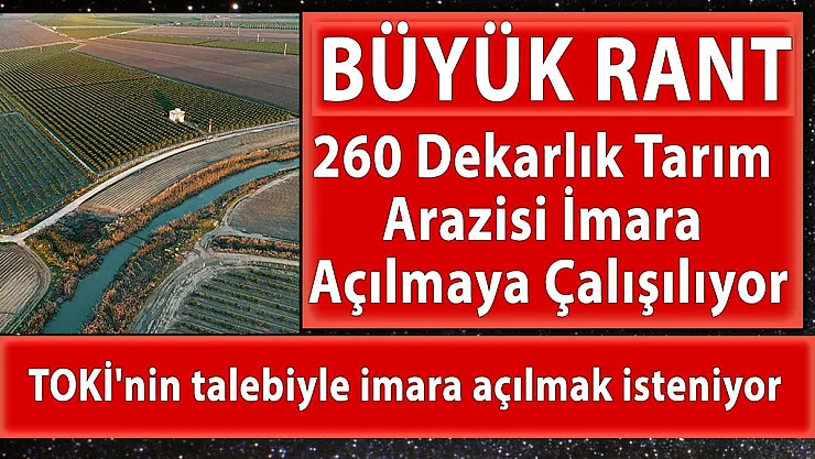 260 dekarlık tarım arazisi imara açılmaya çalışılıyor!