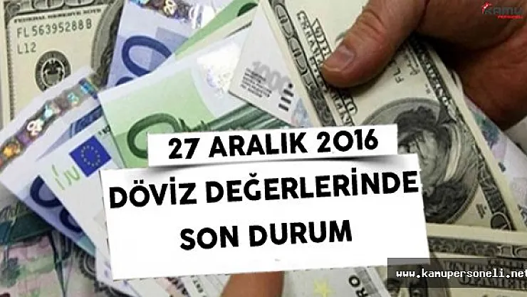 27 Aralık 2016 Döviz Fiyatlarında Son Durum