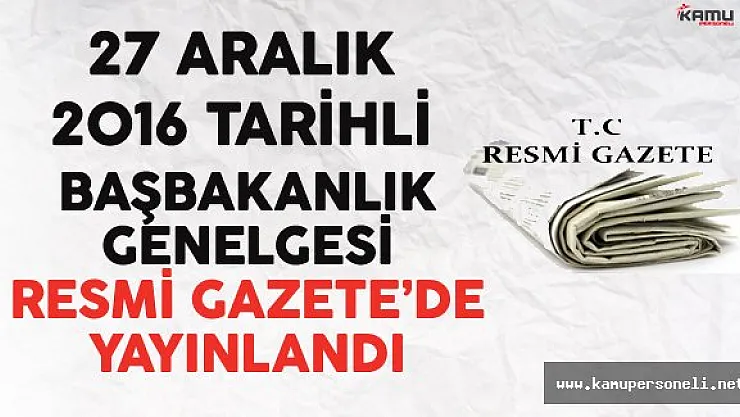 27 Aralık 2016 Tarihli Başbakanlık Genelgesi Resmi Gazete'de Yayınlandı