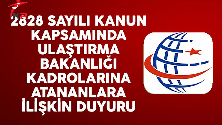 2828 sayılı kanun kapsamında Ulaştırma Bakanlığı'na (UDHB) kadrolarına atananlara ilişkin duyuru