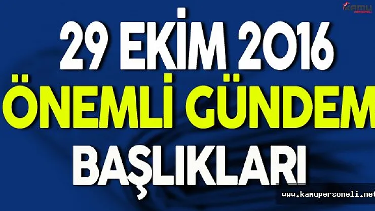 29 Ekim Cuma Önemli Gündem Başlıkları