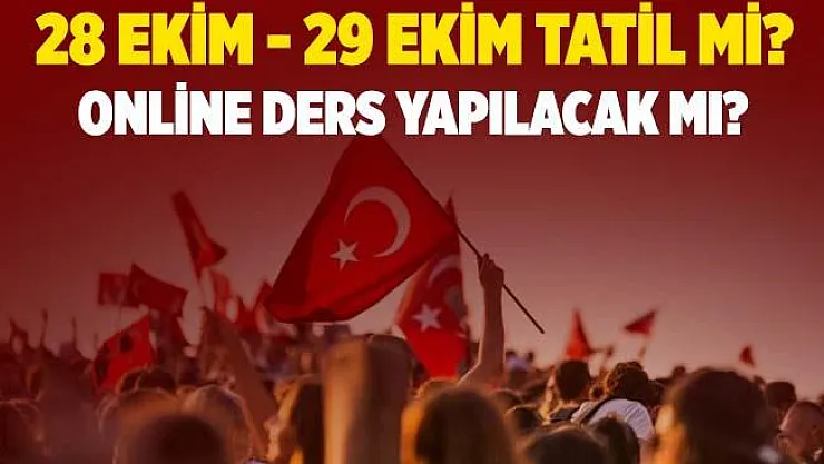 29 Ekim resmi tatil mi? 28 Ekim yarım gün mü? Online ders yapılacak mı?