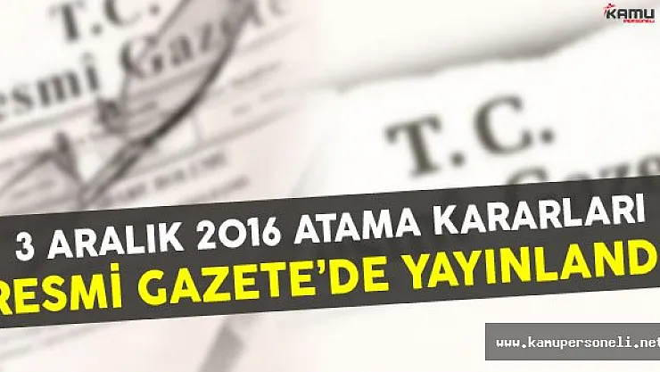 3 Aralık 2016 Başbakanlık ve Başbakan Yardımcılığına Atama Kararları Yayınlandı