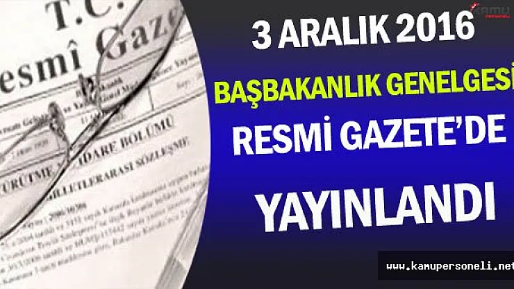 3 Aralık 2016 Tarihli Başbakanlık Genelgesi Resmi Gazete'de Yayınlandı