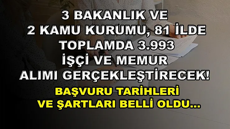 3 Bakanlık ve 2 Kamu Kurumu, 81 ilde toplamda 3.993 işçi ve memur alımı gerçekleştirecek! Başvuru tarihleri ve şartları belli oldu…