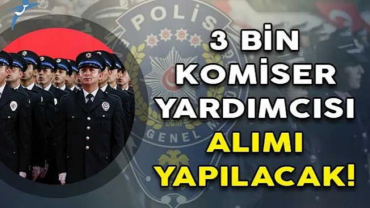 3 Bin Komiser Yardımcısı Alımı Yapılacak!