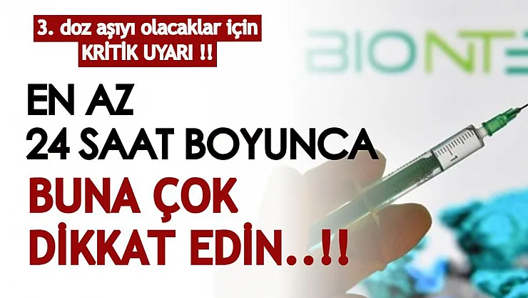 3. doz aşısını olacaklar için kritik uyarı! En az 24 saat boyunca buna dikkat edilmeli