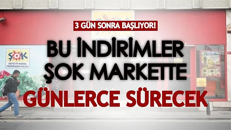3 gün sonra başlıyor! ŞOK Marketlerde dev indirimler günlerce devam edecek