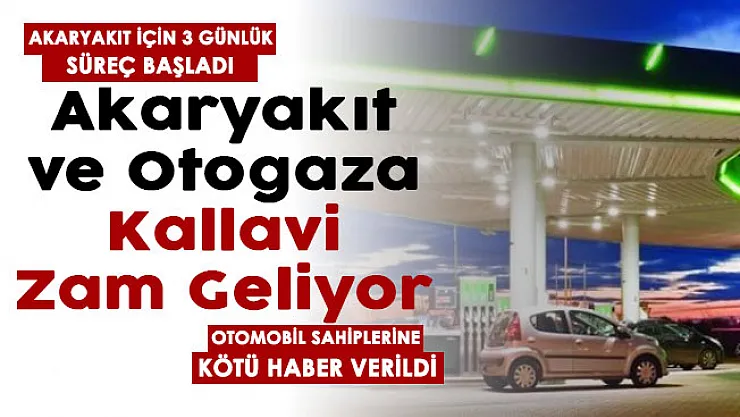 3 günlük süreç başladı! Akaryakıt ve otogaza kallavi zam geliyor