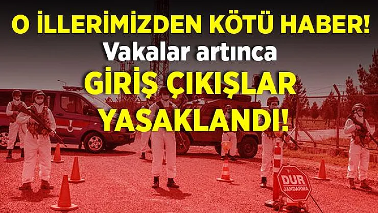 3 ilimizden kötü haber! Giriş çıkışlar yasaklandı!