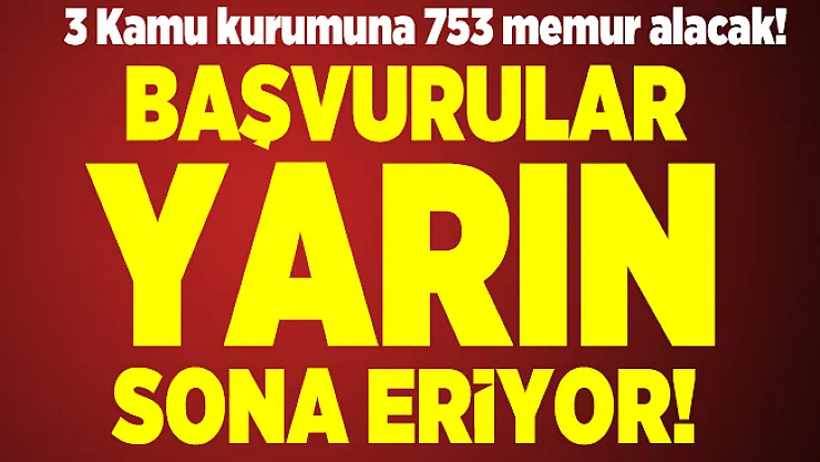 3 Kamu kurumuna 753 memur alacak! Başvurular yarın sona eriyor!
