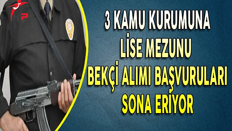 3 Kamu Kurumuna Lise Mezunu Bekçi Alımı Başvuruları Sona Eriyor