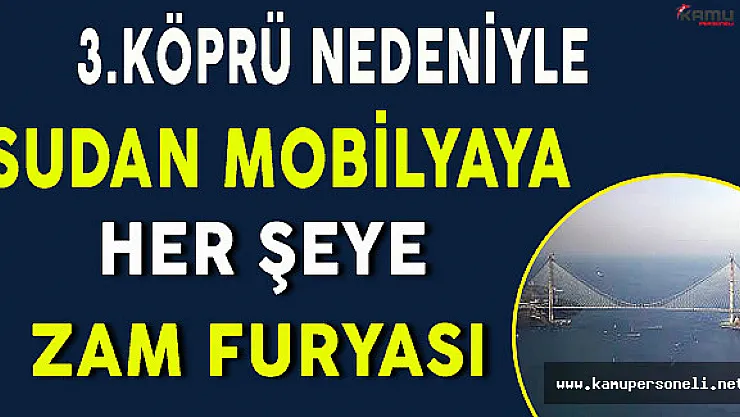 3.Köprü Nedeniyle Sudan Mobilyaya Her Şeye Zam Furyası