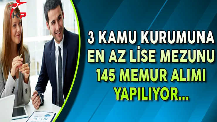 3 Kurum En Az Lise Mezunu 145 Memur Alımı Yapıyor