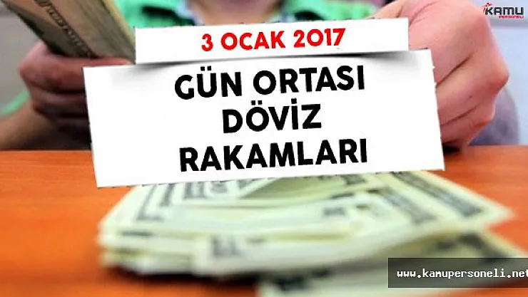 3 Ocak 2017 Gün Ortası Döviz Rakamları