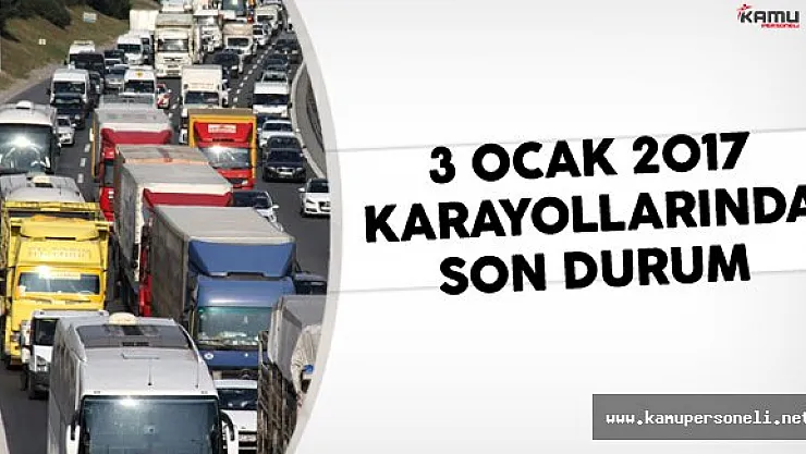 3 Ocak 2017 Karayollarında Son Durum