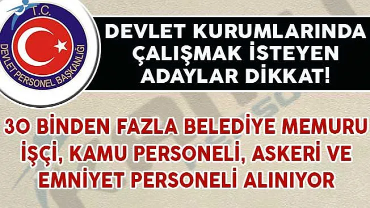 30 Binden Fazla Belediye Memuru, Kamu Personeli, İşçi, Askeri ve Emniyet Personeli Alınıyor