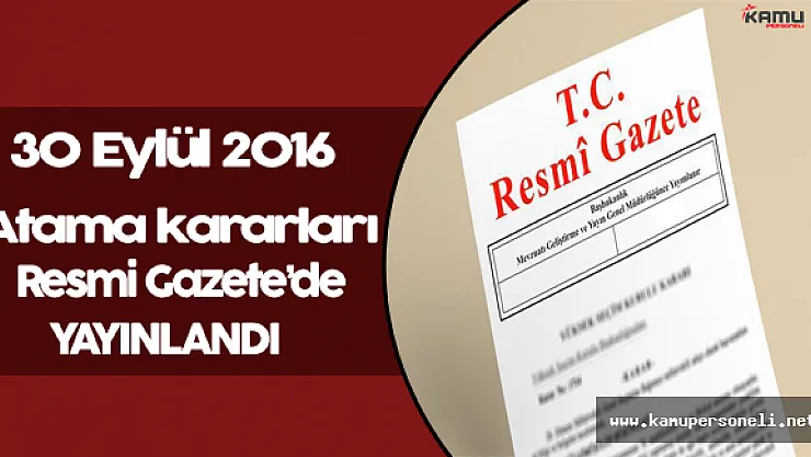 30 Eylül 2016 Tarihli Atama Kararları Resmi Gazete'de Yayınlandı