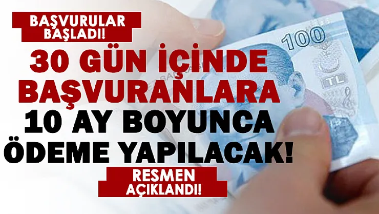 30 gün içinde başvuranlara 10 ay boyunca ödeme yapılacak!