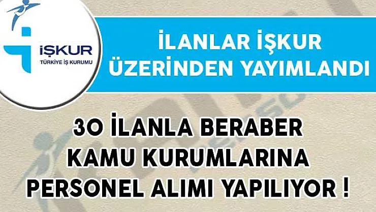 30 İlan Yayımlandı! Kamu Kurumlarına İŞKUR Aracılığıyla Personel Alımı Yapılıyor!