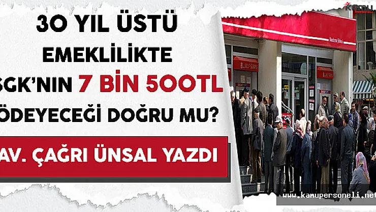 30 Yıl Üstü Emeklilikte SGK'nın 7 Bin 500 TL Ödeyeceği Doğru mu ?