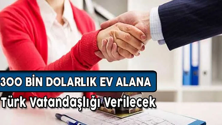 300 Bin Dolarlık Bir Ev Alana Türk Vatandaşlığı Verilecek